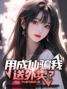 成仙骗我送外卖笔趣阁